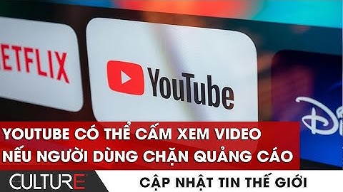 YouTube có thể cấm xem video nếu người dùng chặn quảng cáo || CULTURE NEWS
