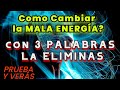 Como Cambiar la MALA Energía con tan SOLO  3 PALABRAS PODEROSAS!  │LA ELIMINAN POR COMPLETO