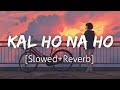 Kal Ho Na Ho Slowed Reverb Sonu Nigam Kal Ho Naa Ho Chocolate Records Kal Ho Na Ho Slowed Reverb Sonu Nigam Kal Ho Naa Ho Chocolate Records