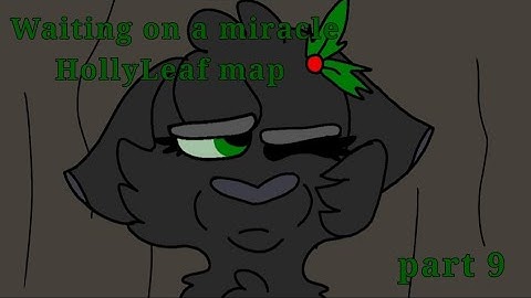 Waiting on a miracle HollyLeaf map part 9