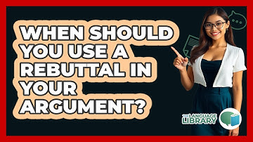 When Should You Use A Rebuttal In Your Argument? - The Language Library