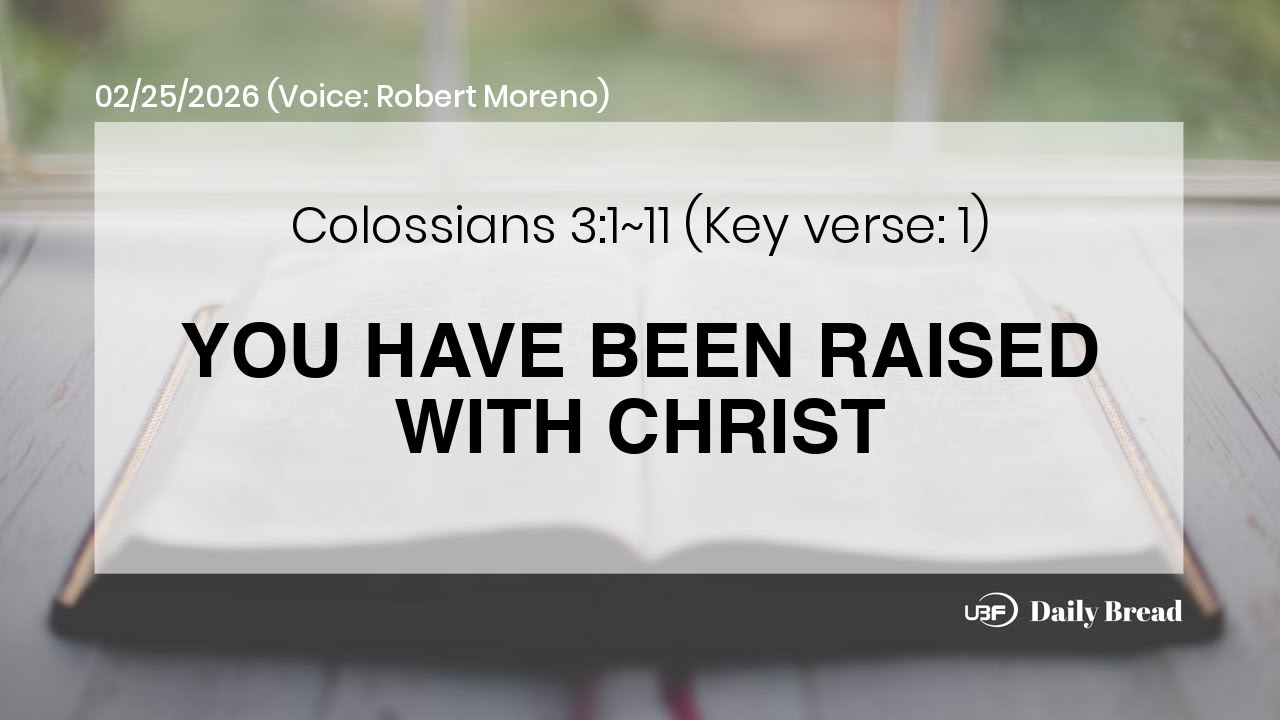YOU HAVE BEEN RAISED WITH CHRIST, Col 3:1~11, 02/25/2026 / UBF Daily ...
