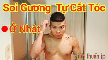 Soi Gương Tự Cắt Tóc | Minh Thuấn jp Cuộc sống ở nhật bản