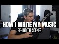 How I Write My Music | Behind the Scenes