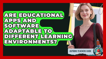 Are Educational Apps And Software Adaptable To Different Learning Environments?