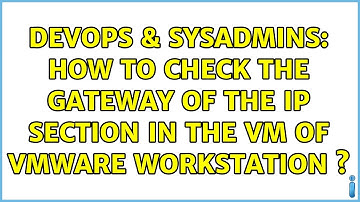 DevOps & SysAdmins: How to check the GATEWAY of the IP section in the VM of VMware workstation s