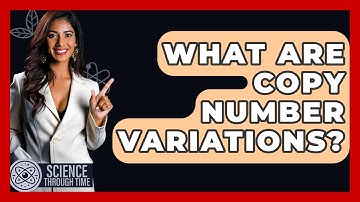 What Are Copy Number Variations? - Science Through Time