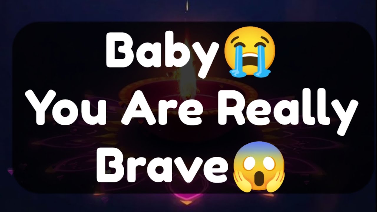 Current Thoughts And Feelings Of Your Person Love Messages Baby You Are Really Brave
