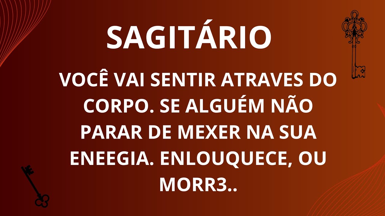 SAGITÁRIO - VOCÊ VAI SENTIR ATRAVÉS DO CORPO. SE ALGUÉM NÃO PARAR COM ISSO VAI PARA OUTRA DIMENSÃO.