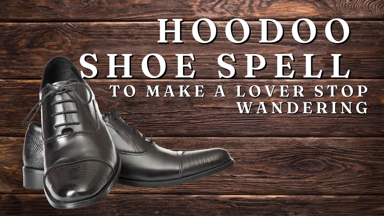 Hoodoo Shoe Spell to Make a Lover Stop Wandering YouTube
