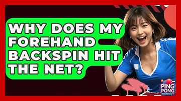 Why Does My Forehand Backspin Hit The Net? - Ping Pong Prodigy