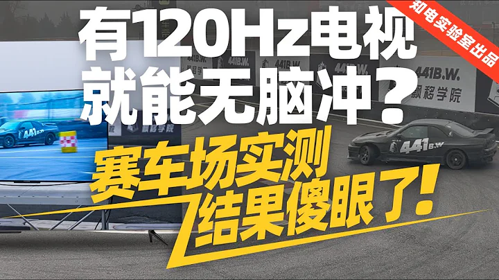 「知电」电视有120Hz就能无脑冲？拉去赛车场实测运动画面，结果傻眼了 - 天天要闻