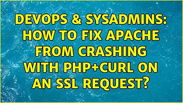 DevOps & SysAdmins: How to fix Apache from crashing with PHP+Curl on an SSL request?