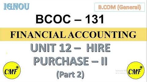 BCOC131 Unit 12 Hire purchase II (Part 2), IGNOU, BCOMG, Financial Accounting, Commercification