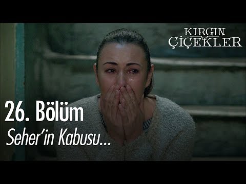 Seher’in kabusu... - Kırgın Çiçekler 26. Bölüm