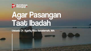 Agar Pasangan Taat Ibadah - Ustadz Dr. Syafiq Riza Basalamah, MA