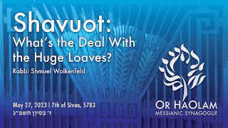 05/27/23 - Shavuot: What's the Deal With the Huge Loaves?