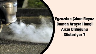 Egzozdan  Çıkan Beyaz Duman Araçta Hangi Arıza  Olduğunu Gösteriyor ?