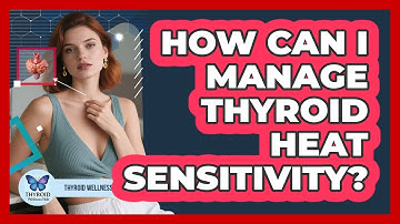 How Can I Manage Thyroid Heat Sensitivity? - Thyroid Wellness Hub