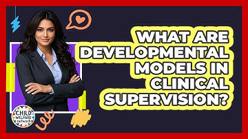 What Are Developmental Models In Clinical Supervision? - Child Welfare Network