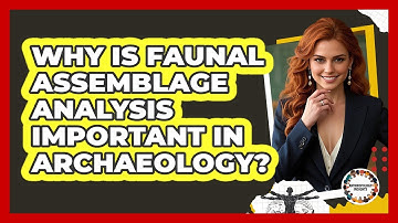 Why Is Faunal Assemblage Analysis Important In Archaeology?
