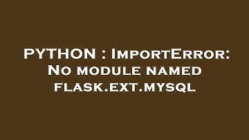 PYTHON : ImportError: No module named flask.ext.mysql