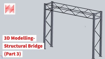 Solidworks 3D Modelling- Structural Bridge (Part 3)