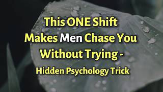 This ONE Shift Makes Men Chase You Without Trying | Hidden Psychology Trick