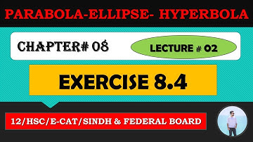 SECOND YEAR MATHS: CHAPTER # 08 | PARABOLA-HYPERBOLA-ELLIPSE | EXERCISE 8.4 |~ LECTURE 02