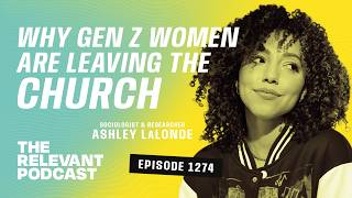 Why Gen Z Women Are Leaving the Church: Sociologist Ashley LaLonde Explains — RELEVANT Podcast #1274