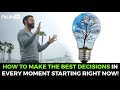 How to make the best decisions in every moment starting right now!