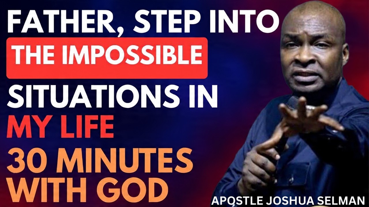 FATHER GOD, STEP INTO THE IMPOSSIBLE SITUATIONS IN MY LIFE | APOSTLE JOSHUA SELMAN