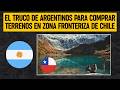 La triquiñuela de ARGENTINOS para COMPRAR TERRENOS EN ZONA FRONTERIZA DE CHILE