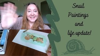 Snail Watercolors/ Little Life Update!