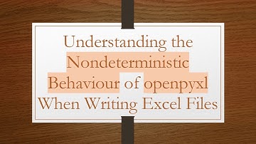 Understanding the Nondeterministic Behaviour of openpyxl When Writing Excel Files