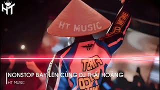 NONSTOP BAY LÊN CÙNG DJ THÁI HOÀNG - NHẠC BAY PHÒNG 2024 REMIX BASS CỰC MẠNH | HT MUSIC