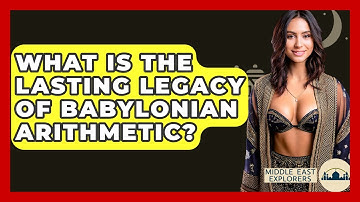 What Is The Lasting Legacy Of Babylonian Arithmetic? - Middle East Explorers
