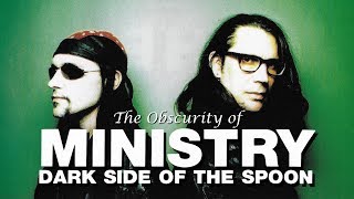 The Obscurity of Ministry "Dark Side of the Spoon"