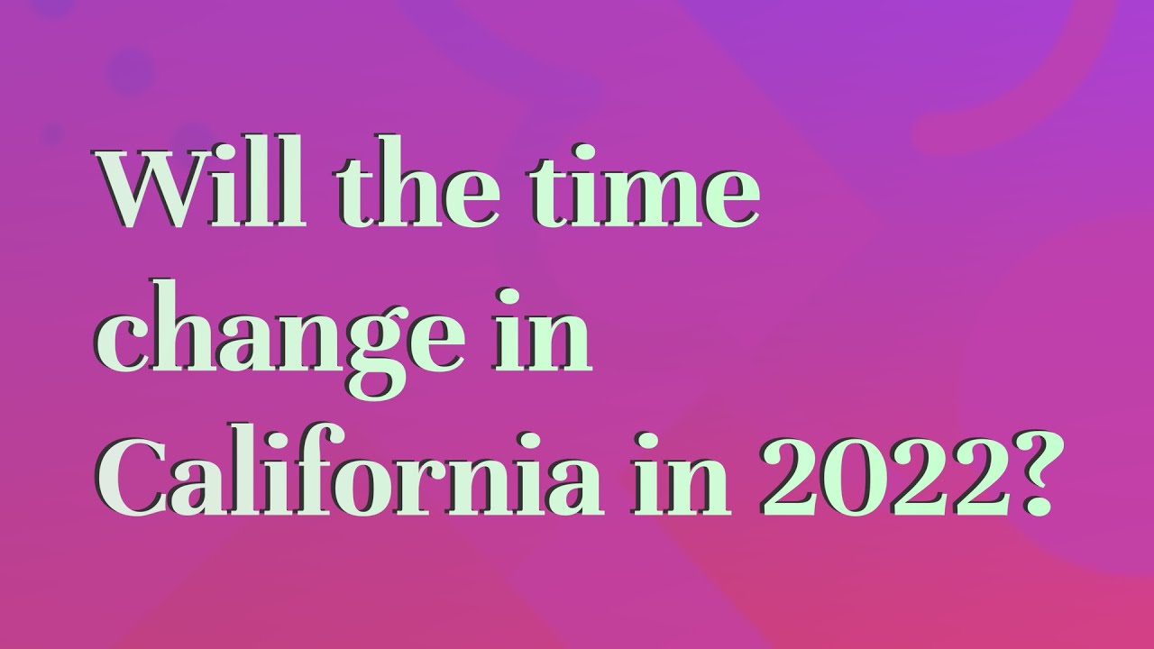 Will the time change in California in 2022? YouTube