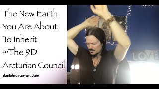 The New Earth You are About to Inherit ∞The 9D Arcturian Council, Channeled by Daniel Scranton