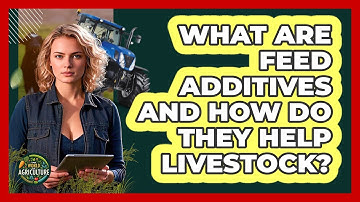 What Are Feed Additives And How Do They Help Livestock? - The World of Agriculture