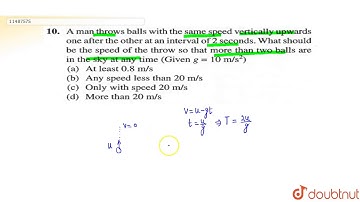 A man throws ball with the same speed vertically upwards one after the other at an interval of 2
