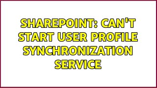 Sharepoint: Can't start User Profile Synchronization Service (2 Solutions!!)