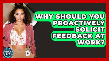 Why Should You Proactively Solicit Feedback At Work? - First Job Success Guide