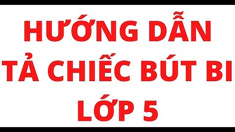 Tập làm văn tả cây bút máy lớp 5 năm 2024