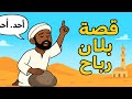قصة بلال بن رباح للأطفال أول مؤذن في الإسلام 