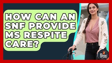 How Can An SNF Provide MS Respite Care? - MS Support Network
