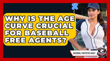 Why Is The Age Curve Crucial For Baseball Free Agents? - Baseball Statistics Vault