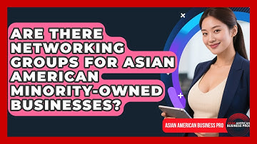 Are There Networking Groups for Asian American Minority-Owned Businesses?