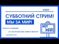 Субботний стрим! Мы за мир!